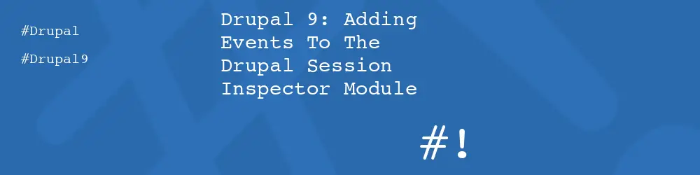 Drupal 9: Adding Events To The Drupal Session Inspector Module
