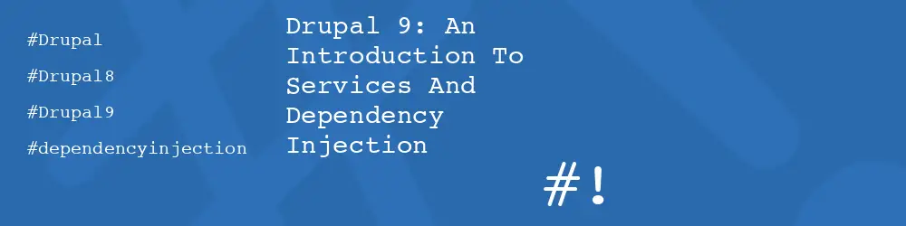 Drupal 9: An Introduction To Services And Dependency Injection