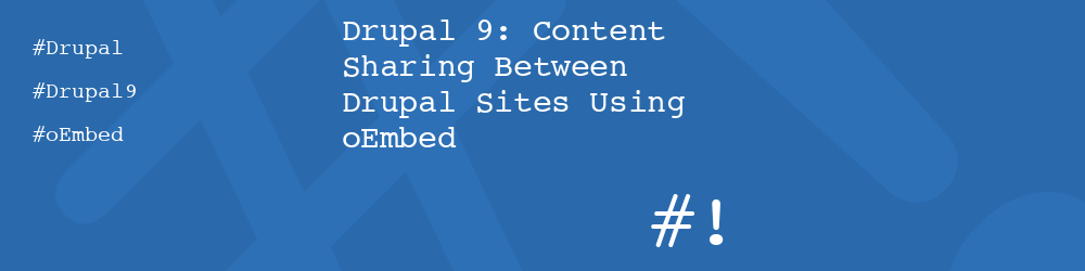 Drupal 9: Content Sharing Between Drupal Sites Using oEmbed
