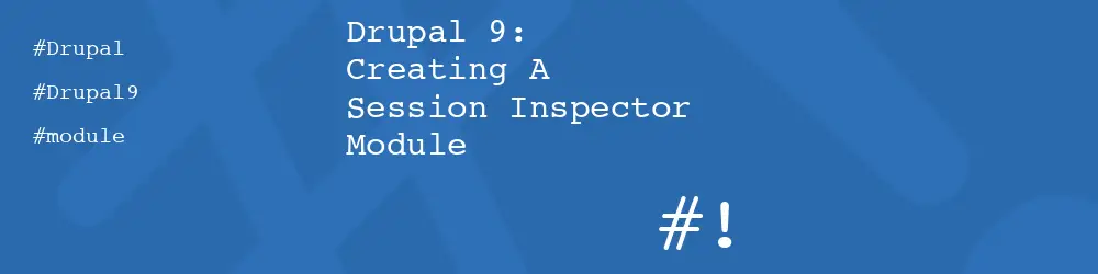 Drupal 9: Creating A Session Inspector Module