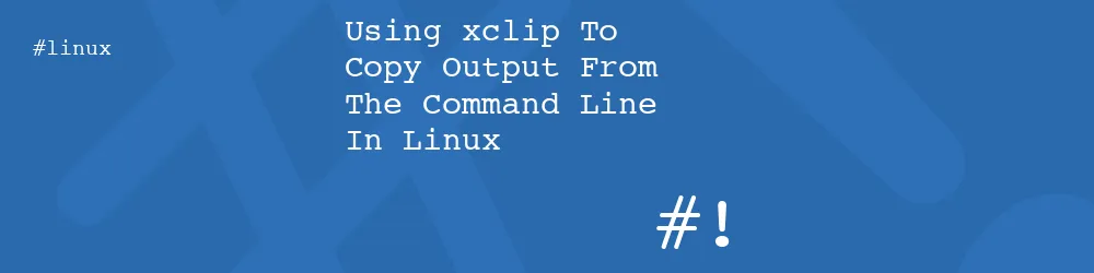 Using xclip To Copy Output From The Command Line In Linux Using xclip To Copy Output From The Command Line In Linux