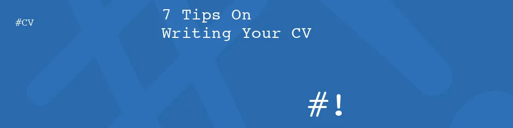 7 Tips On Writing Your CV