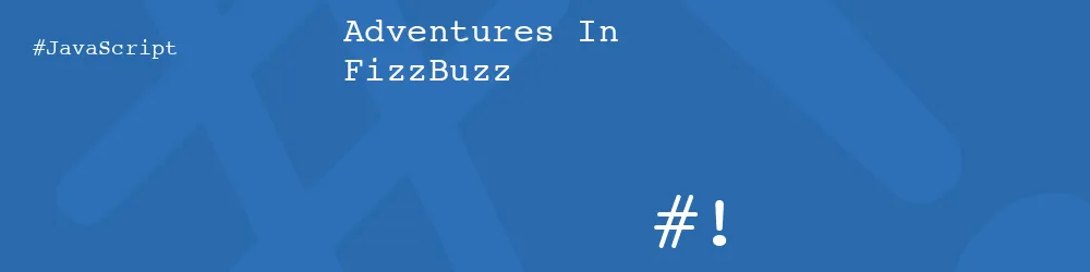 Adventures In FizzBuzz