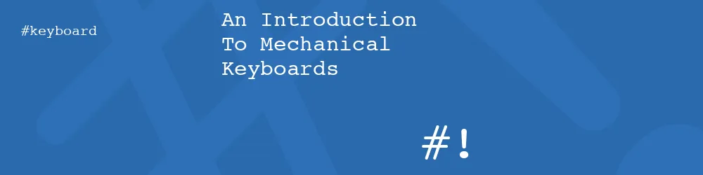 An Introduction To Mechanical Keyboards