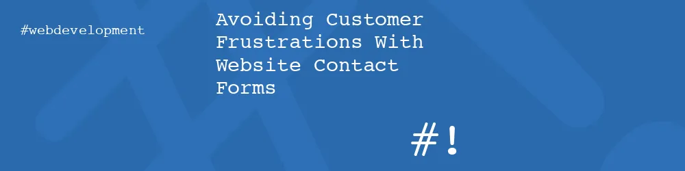 Avoiding Customer Frustrations With Website Contact Forms