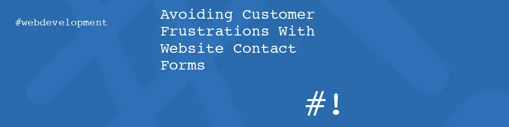 Avoiding Customer Frustrations With Website Contact Forms