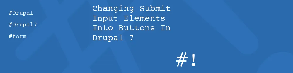 Changing Submit Input Elements Into Buttons In Drupal 7