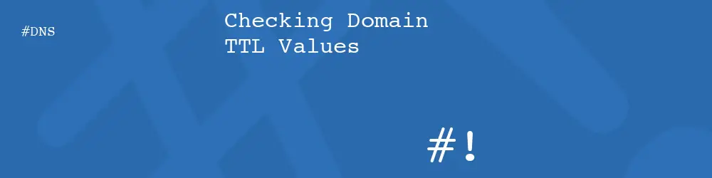 Checking Domain TTL Values