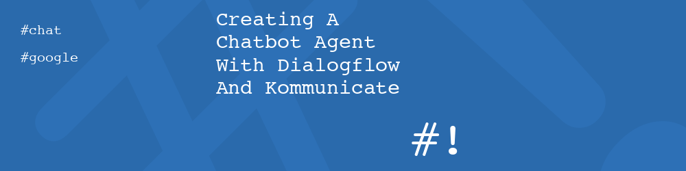Creating A Chatbot Agent With Dialogflow And Kommunicate