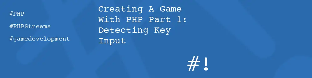 Creating A Game With PHP Part 1: Detecting Key Input