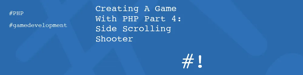 Creating A Game With PHP Part 4: Side Scrolling Shooter