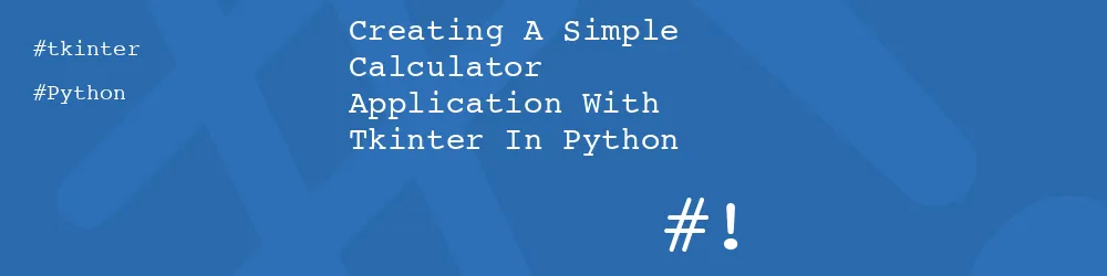 Creating A Simple Calculator Application With Tkinter In Python