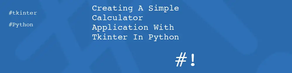 Creating A Simple Calculator Application With Tkinter In Python