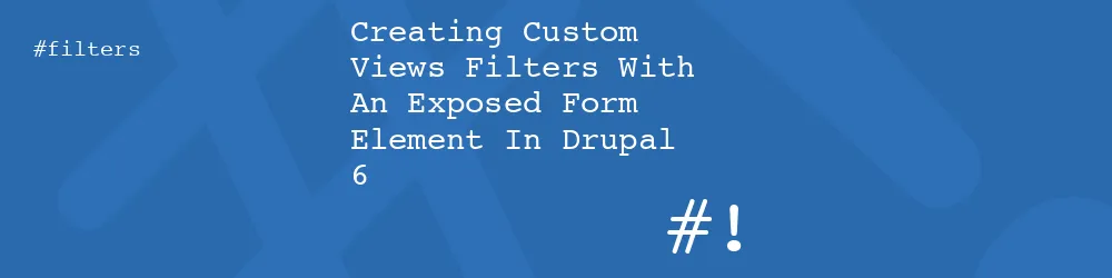 Creating Custom Views Filters With An Exposed Form Element In Drupal 6
