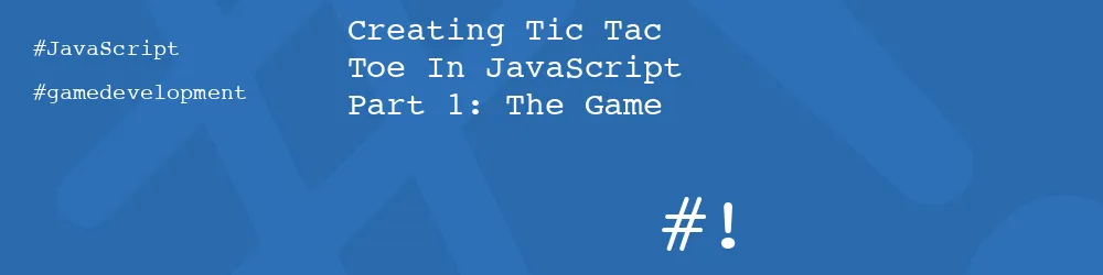 Creating Tic Tac Toe In JavaScript Part 1: The Game