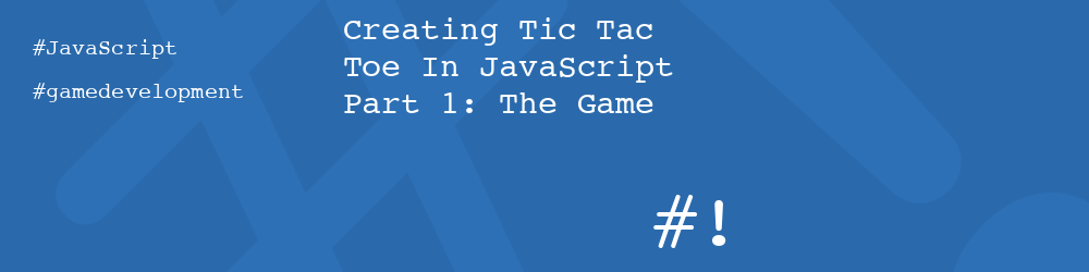 Creating Tic Tac Toe In JavaScript Part 1: The Game