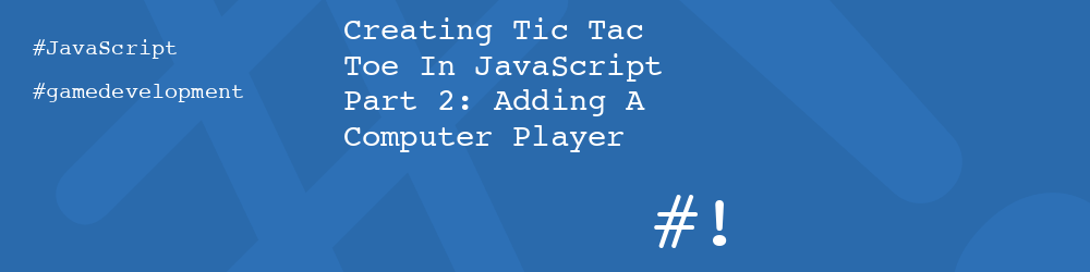 Creating Tic Tac Toe In JavaScript Part 2: Adding A Computer Player