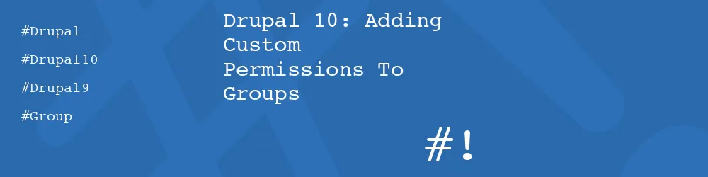 Drupal 10: Adding Custom Permissions To Groups
