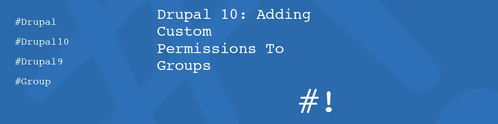 Drupal 10: Adding Custom Permissions To Groups