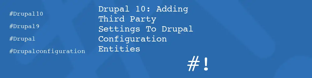 Drupal 10: Adding Third Party Settings To Drupal Configuration Entities