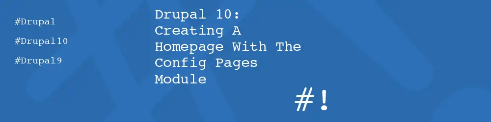 Drupal 10: Creating A Homepage With The Config Pages Module
