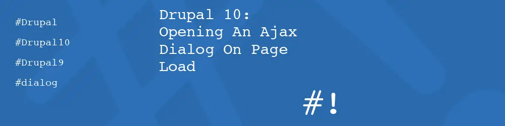 Drupal 10: Open An Ajax Dialog On Page Load