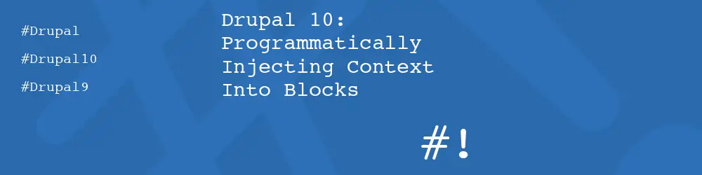 Drupal 10: Programmatically Injecting Context Into Blocks
