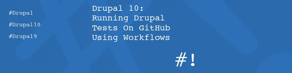 Drupal 10: Running Drupal Tests On GitHub Using Workflows