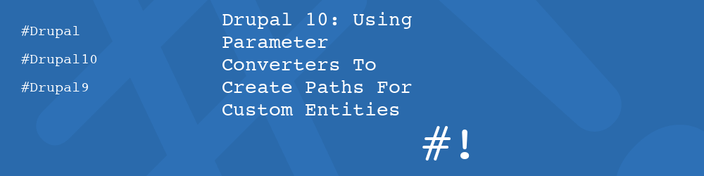 Drupal 10: Using ParamConverters To Create Paths For Custom Entities