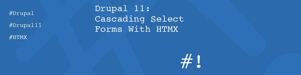 Drupal 11: Cascading Select Forms With HTMX