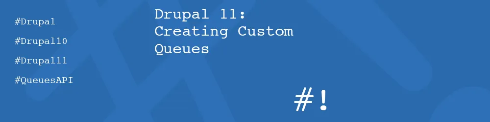 Drupal 11: Creating Custom Queues