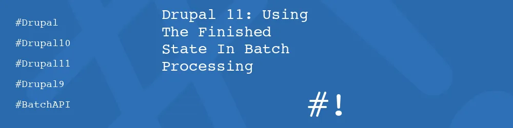 Drupal 11: Using The Finished State In Batch Processing