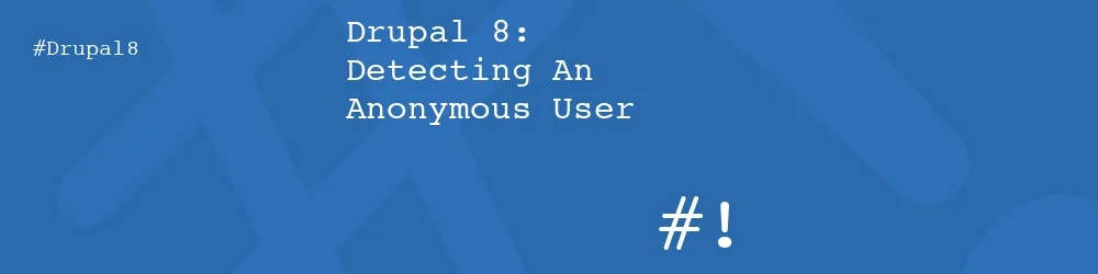 Drupal 8: Detecting An Anonymous User