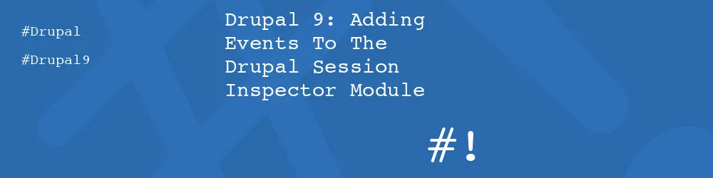 Drupal 9: Adding Events To The Drupal Session Inspector Module