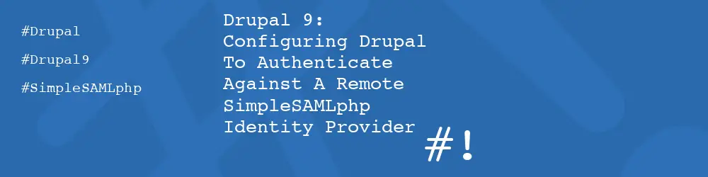 Drupal 9: Configuring Drupal To Authenticate Against A Remote SimpleSAMLphp Identity Provider