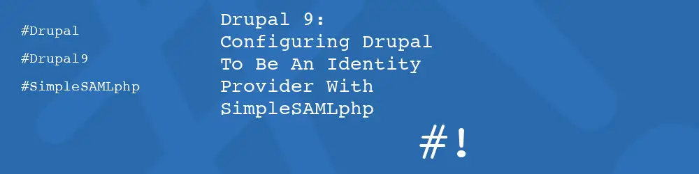 Drupal 9: Configuring Drupal To Be An Identity Provider With SimpleSAMLphp