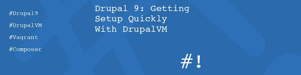 Drupal 9: Getting Setup Quickly With DrupalVM