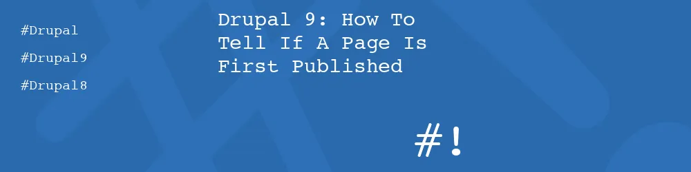 Drupal 9: How To Tell If A Page Is First Published