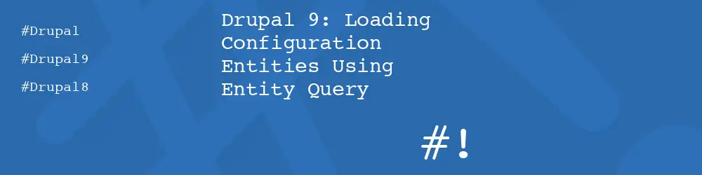 Drupal 9: Loading Configuration Entities Using Entity Query