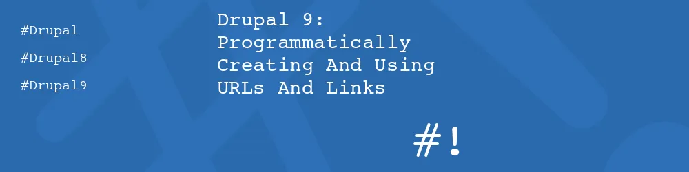 Drupal 9: Programmatically Creating And Using URLs And Links