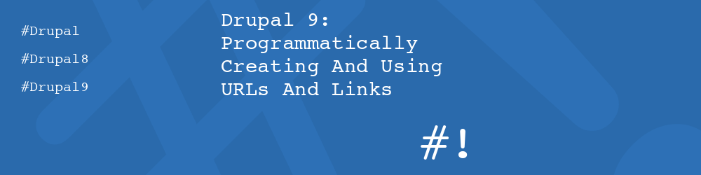 Drupal 9: Programmatically Creating And Using URLs And Links