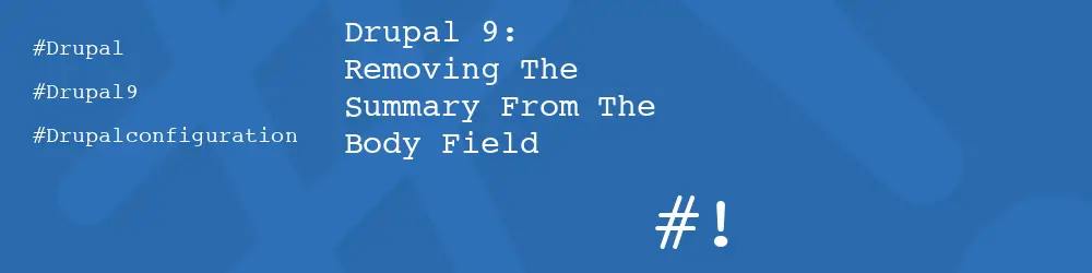 Drupal 9: Removing The Summary From The Body Field