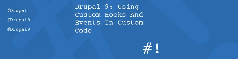 Drupal 9: Using Custom Hooks And Events In Custom Code