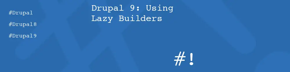Drupal 9: Using Lazy Builders 