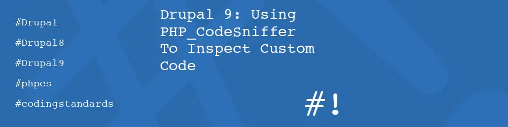Drupal 9: Using PHP_CodeSniffer To Inspect Custom Code