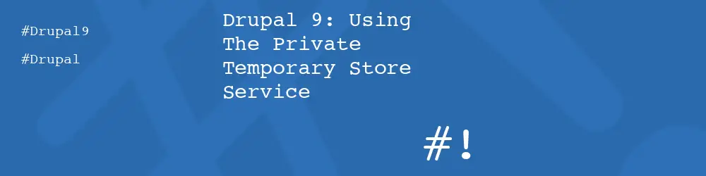 Drupal 9: Using The Private Temporary Store Service