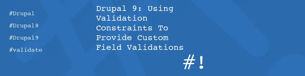 Drupal 9: Using Validation Constraints To Provide Custom Field Validations