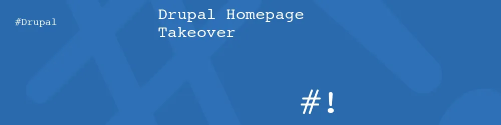 Drupal Homepage Takeover Drupal Homepage Takeover