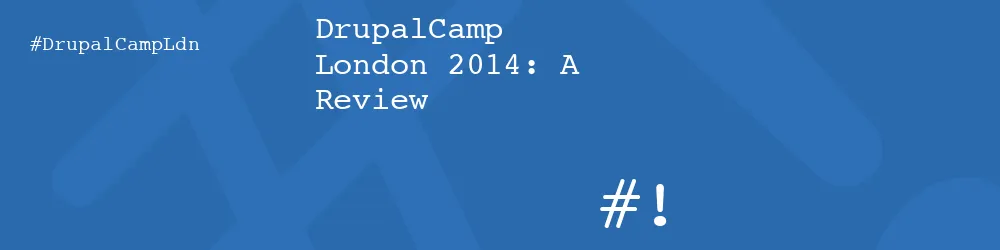 DrupalCamp London 2014: A Review