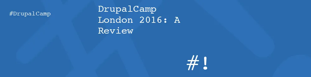 DrupalCamp London 2016: A Review